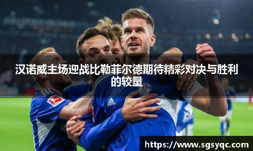 汉诺威主场迎战比勒菲尔德期待精彩对决与胜利的较量